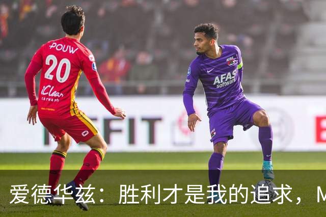 爱德华兹：胜利才是我的追求，MVP荣誉并非首要目标
